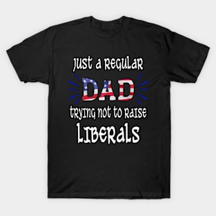 just a regular dad trying not to raise liberals fathers day T-Shirt